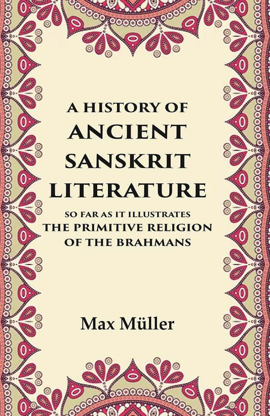 A History of Ancient Sanskrit Literature So Far as It Illustrates the Primitive Religion of the Brahmans - Gyan Books 