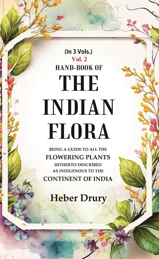 Hand-Book of the Indian Flora Being a Guide to all the Flowering Plants Hitherto Described as Indigenous to the Continent of India 2nd - Gyan Books 