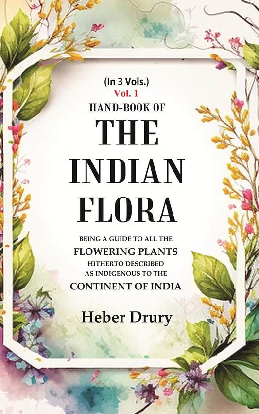Hand-Book of the Indian Flora Being a Guide to all the Flowering Plants Hitherto Described as Indigenous to the Continent of India 1st - Gyan Books 