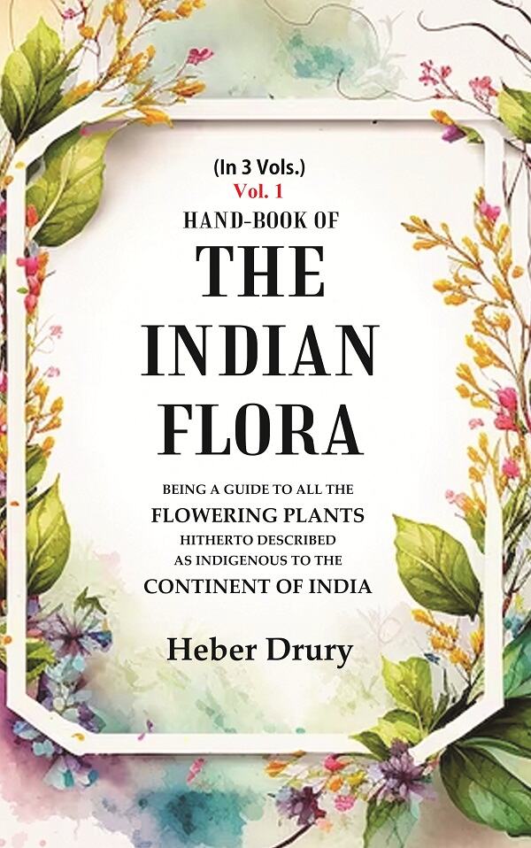 Hand-Book of the Indian Flora Being a Guide to all the Flowering Plants Hitherto Described as Indigenous to the Continent of India 1st - Gyan Books 