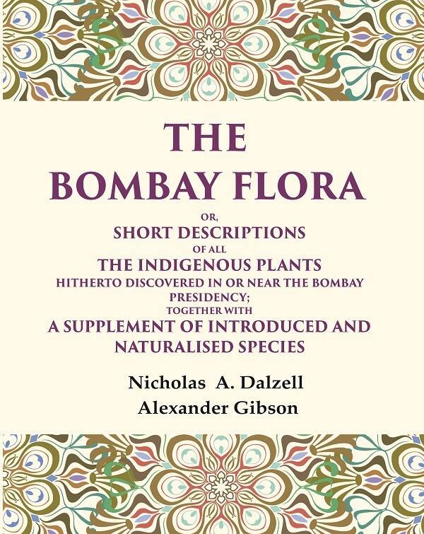 The Bombay Flora Or, Short Descriptions Of All The Indigenous Plants Hitherto Discovered In Or Near The - Gyan Books 