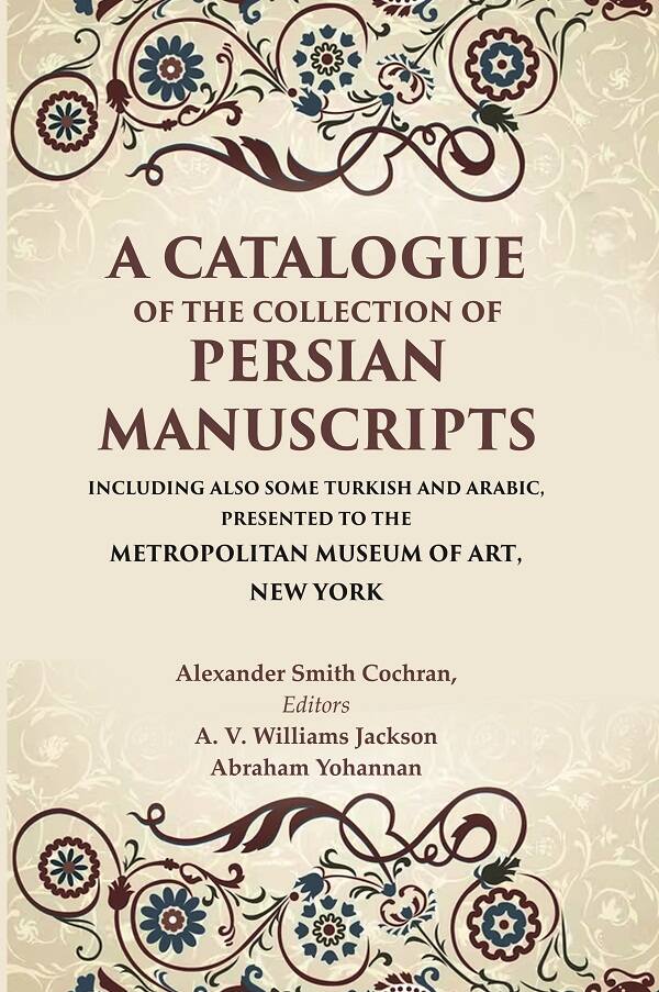 A Catalogue Of The Collection Of Persian Manuscripts Including Also Some Turkish And Arabic, Presented - Gyan Books 