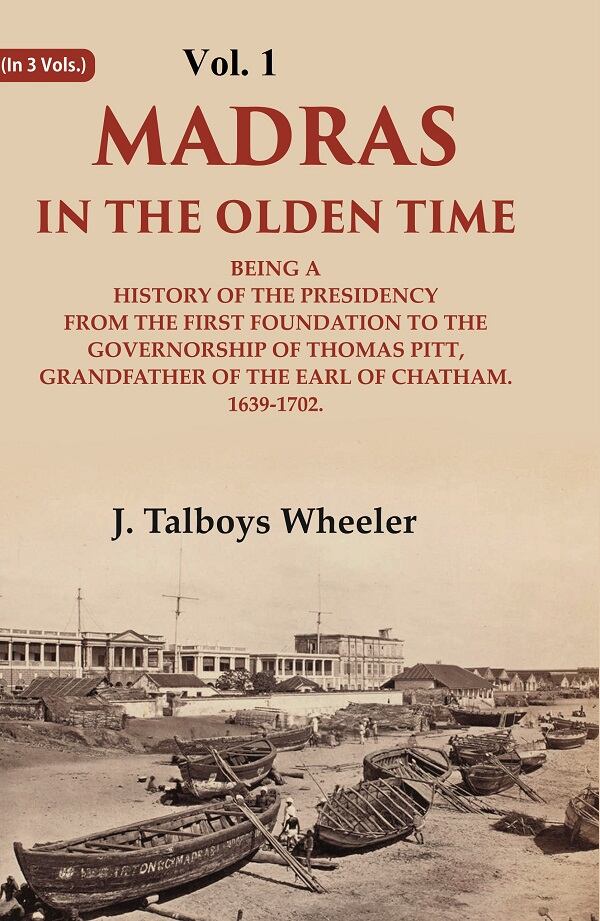 Madras In The Olden Time Being A History Of The Presidency From The First Foundation To The Vol. - Gyan Books 