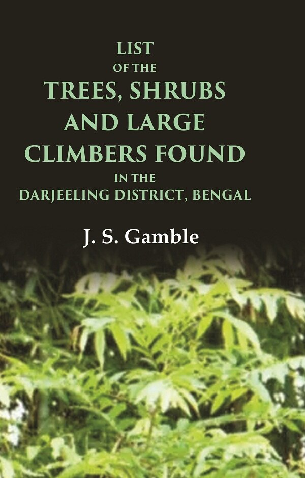 List of the Trees, Shrubs and Large Climbers Found in the Darjeeling District, Bengal - Gyan Books 