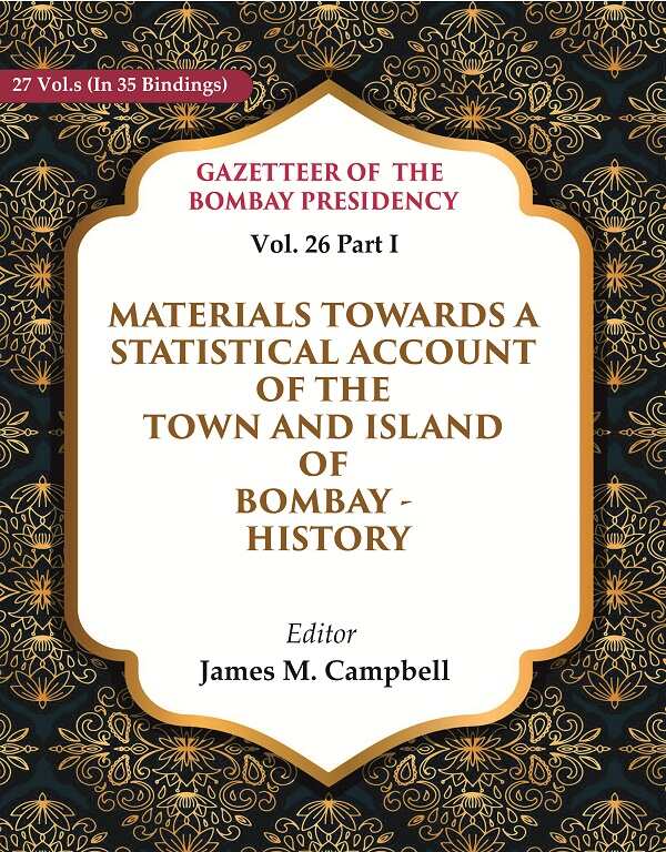 Gazetteer of the Bombay Presidency: Materials Towards a Statistical Account of the Town and Island of Bombay - History 26th, Part I - Gyan Books 