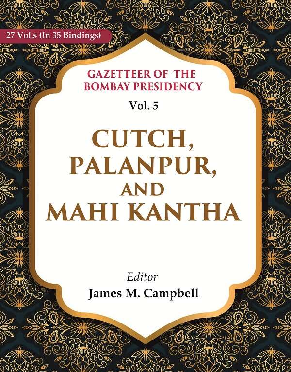 Gazetteer of the Bombay Presidency: Cutch, Palanpur, and Mahi Kantha 5th - Gyan Books