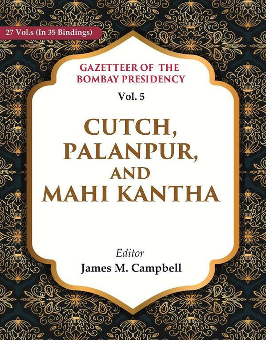 Gazetteer of the Bombay Presidency: Cutch, Palanpur, and Mahi Kantha 5th - Gyan Books