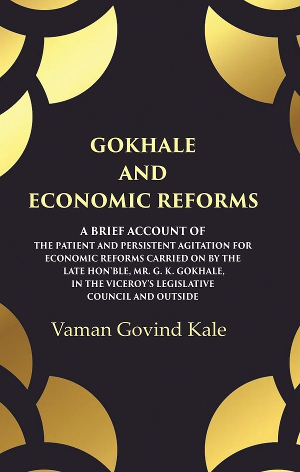Gokhale And Economic Reforms A Brief Account Of The Patient And Persistent Agitation For Economic Reforms - Gyan Books 