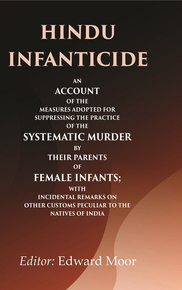 Hindu Infanticide An Account Of The Measures Adopted For Suppressing The Practice Of The Systematic Murder - Gyan Books 
