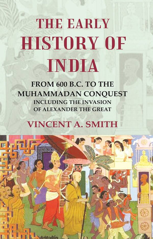 The Early History of India From 600 B.C. to the Muhammadan Conquest Including the Invasion of Alexander the Great - Gyan Books 