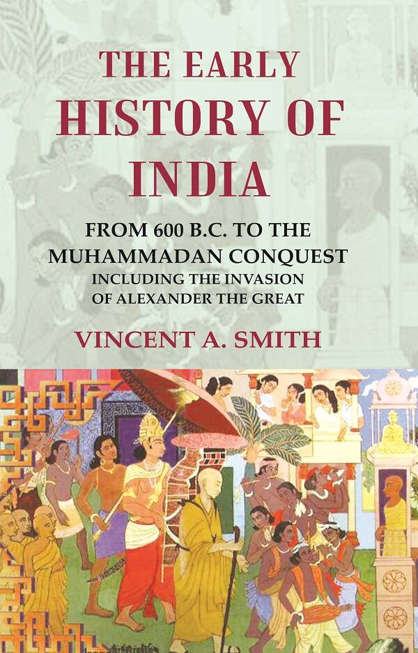 The Early History of India From 600 B.C. to the Muhammadan Conquest Including the Invasion of Alexander the Great - Gyan Books 