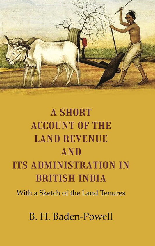 A Short Account of the Land Revenue and its Administration in British India With a Sketch of the Land Tenures - Gyan Books