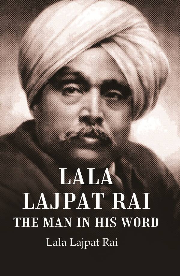 Lala Lajpat Rai The Man in His Word - Gyan Books 