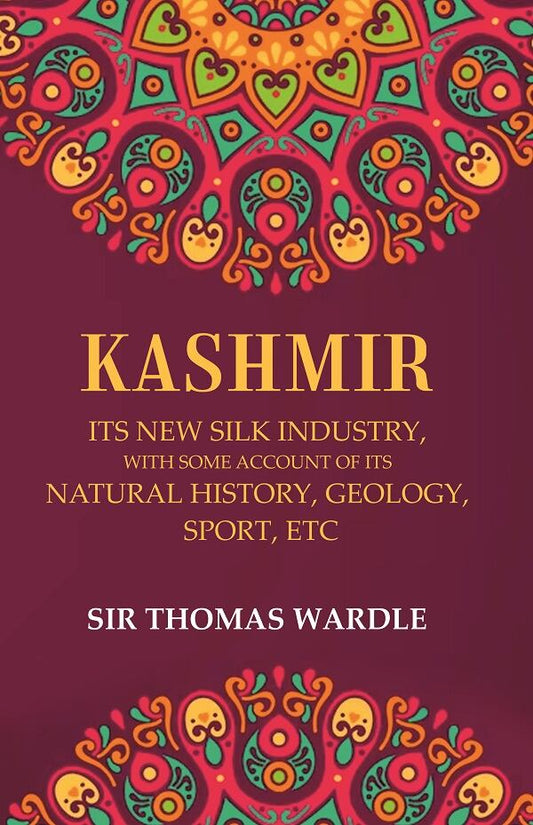 Kashmir Its New Silk Industry, with Some Account of its Natural History, Geology, Sport, Etc - Gyan Books 