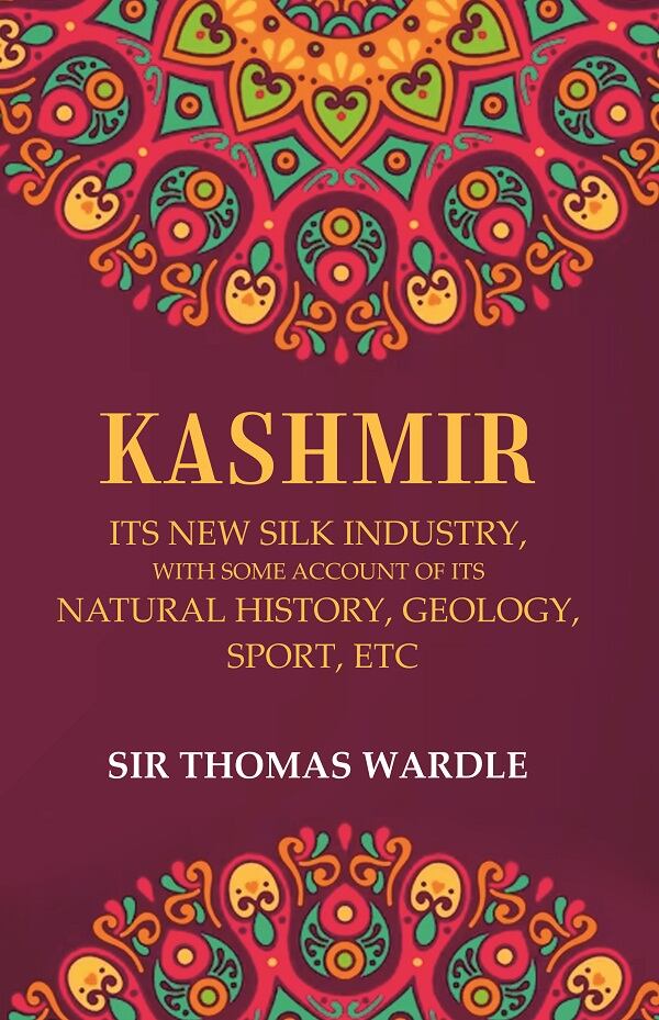 Kashmir Its New Silk Industry, with Some Account of its Natural History, Geology, Sport, Etc - Gyan Books 