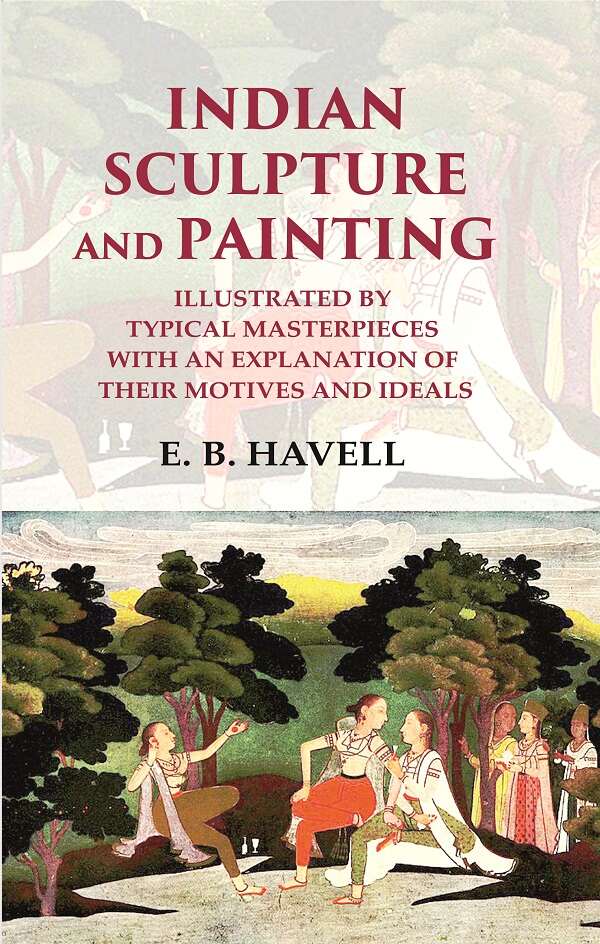 Indian Sculpture and Painting Illustrated by Typical Masterpieces with an Explanation of their Motives and Ideals - Gyan Books 