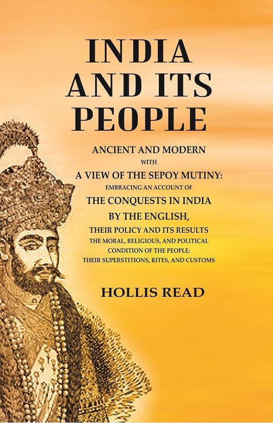 India And Its People Ancient And Modern With A View Of The Sepoy Mutiny Embracing An Account Of The - Gyan Books 