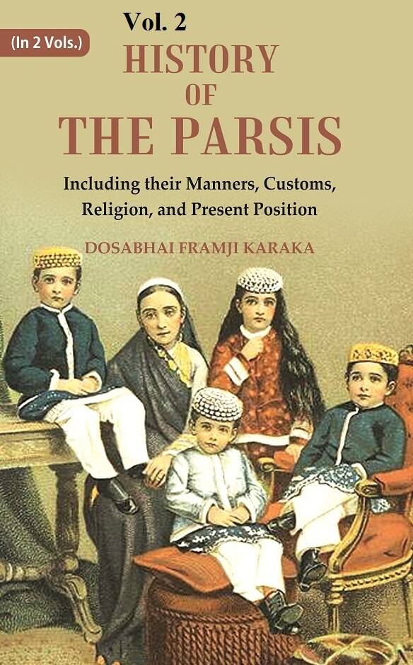 History of the Parsis Including their Manners, Customs, Religion, and Present Position 2nd - Gyan Books 