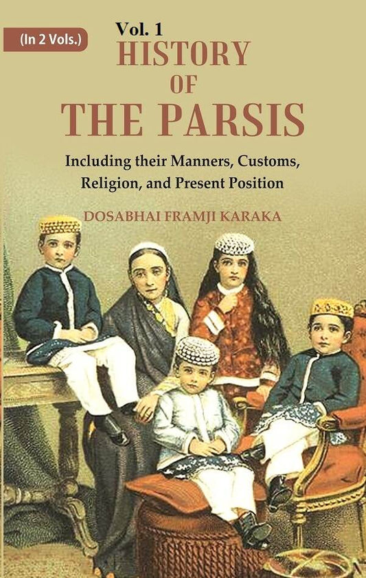 History of the Parsis Including their Manners, Customs, Religion, and Present Position 1st - Gyan Books 