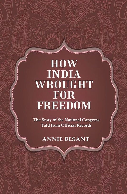 How India Wrought For Freedom The Story of the National Congress Told from Official Records - Gyan Books 