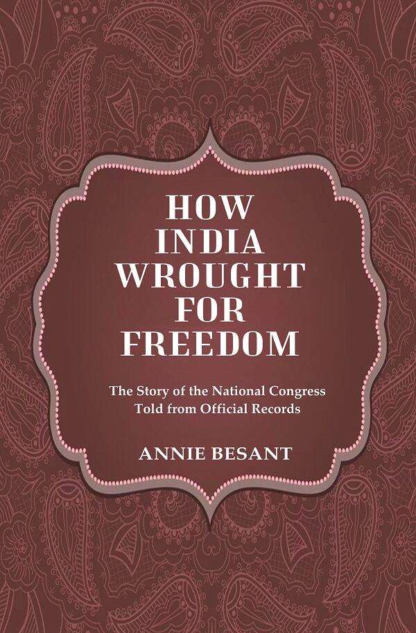 How India Wrought For Freedom The Story of the National Congress Told from Official Records - Gyan Books 