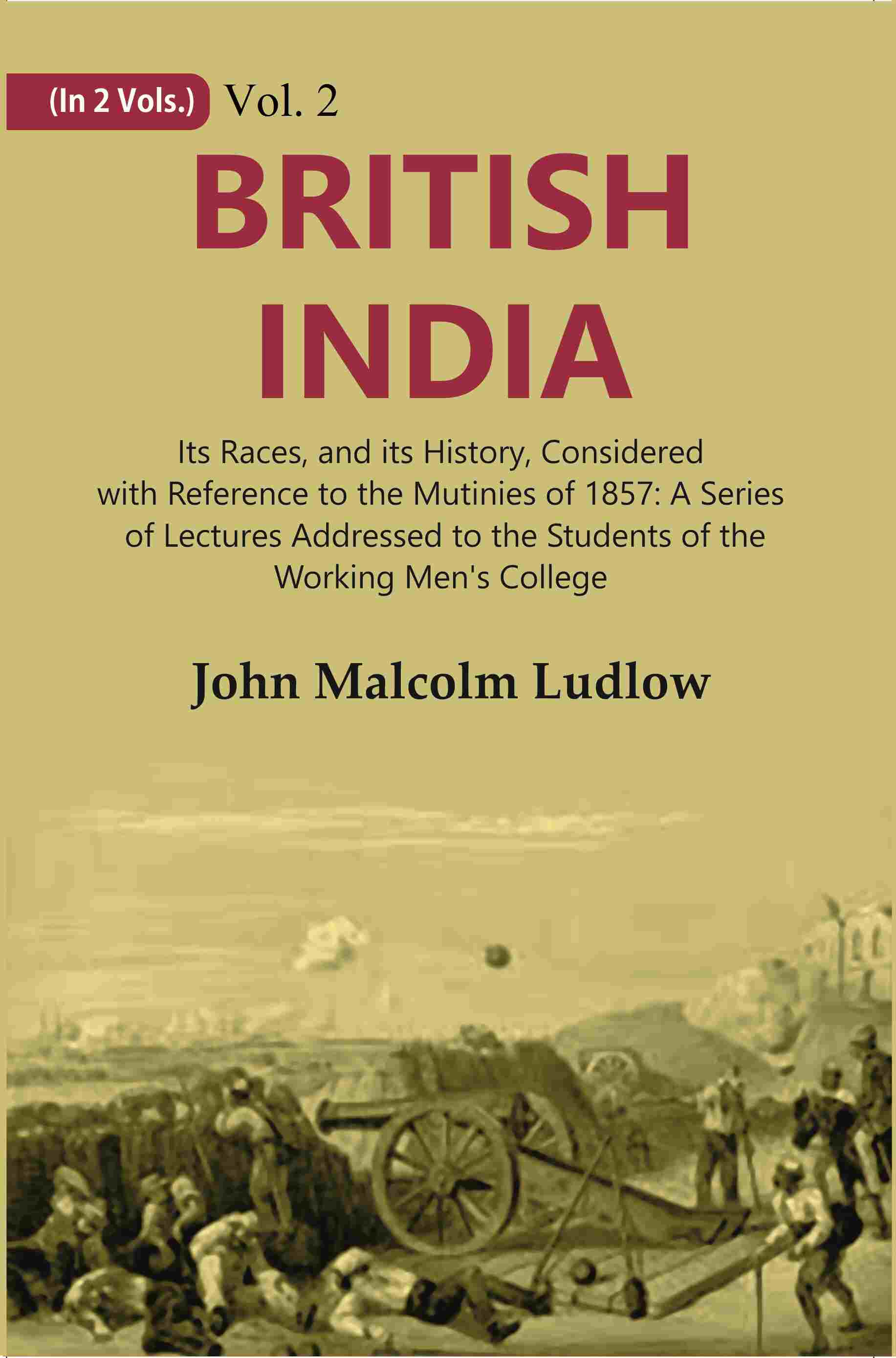 British India: Its Races, And Its History, Considered With Reference To The Mutinies Of : A Series 1857 - 2Nd - Gyan Books