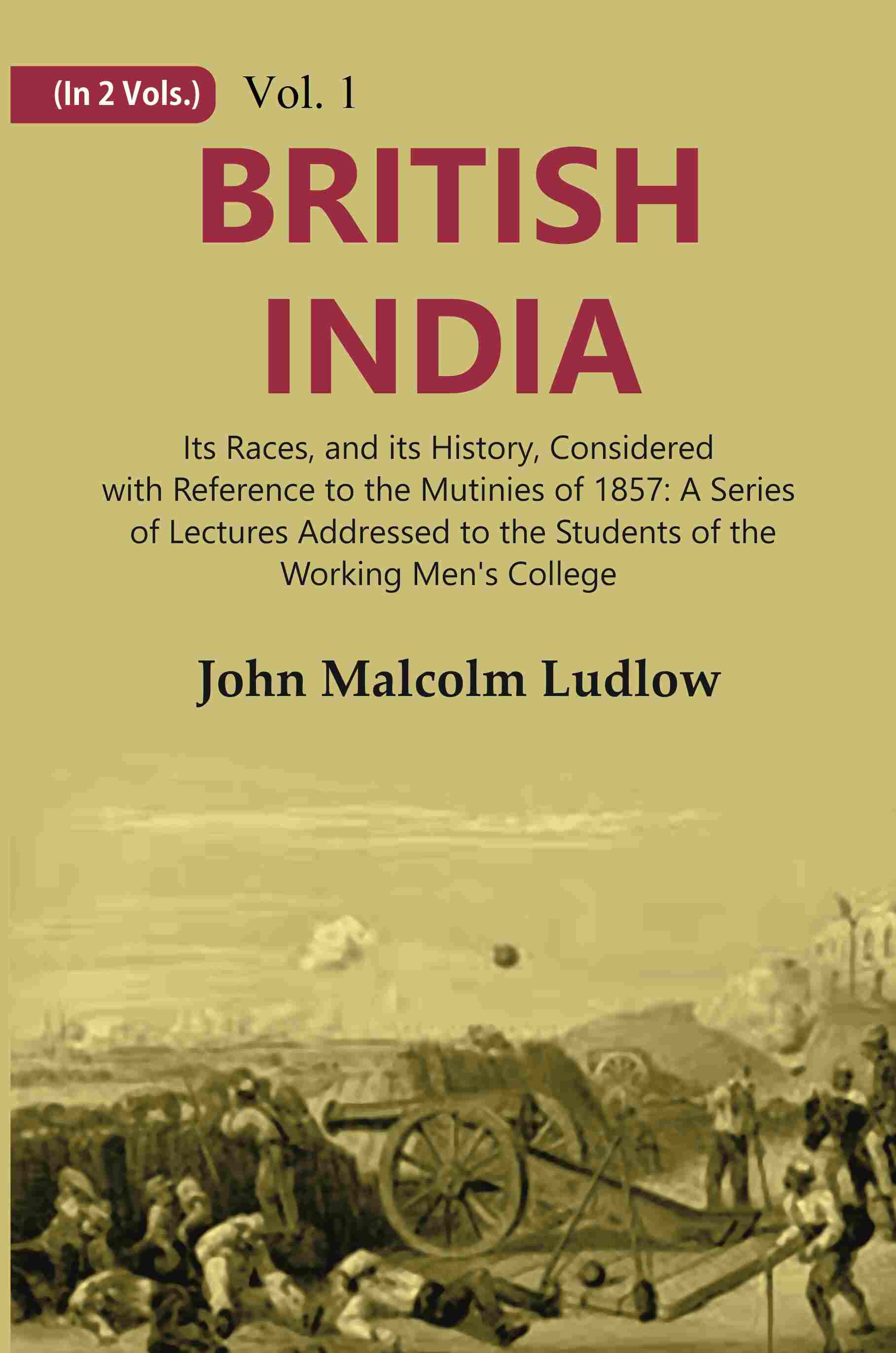 British India: Its Races, And Its History, Considered With Reference To The Mutinies Of : A Series 1857 - 1St - Gyan Books
