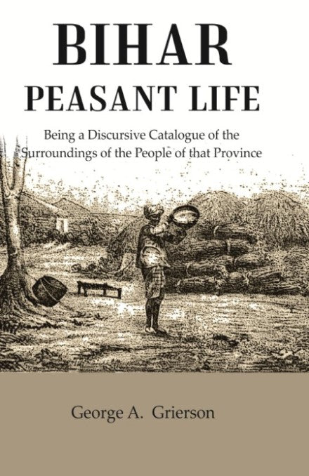 Bihar Peasant Life: Being a Discursive Catalogue of the Surroundings of the People of that Province - Gyan Books 