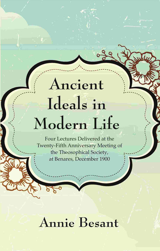 Ancient Ideals In Modern Life: Four Lectures Delivered At The Twenty-Fifth Anniversary Meeting 1900 - Gyan Books