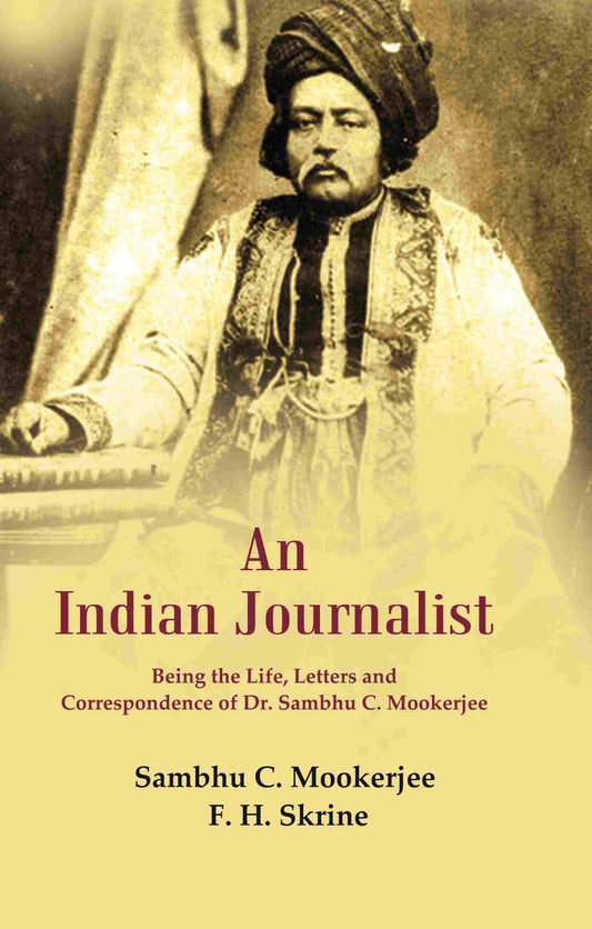 An Indian Journalist: Being the Life, Letters and Correspondence of Dr. Sambhu C. Mookerjee - Gyan Books 