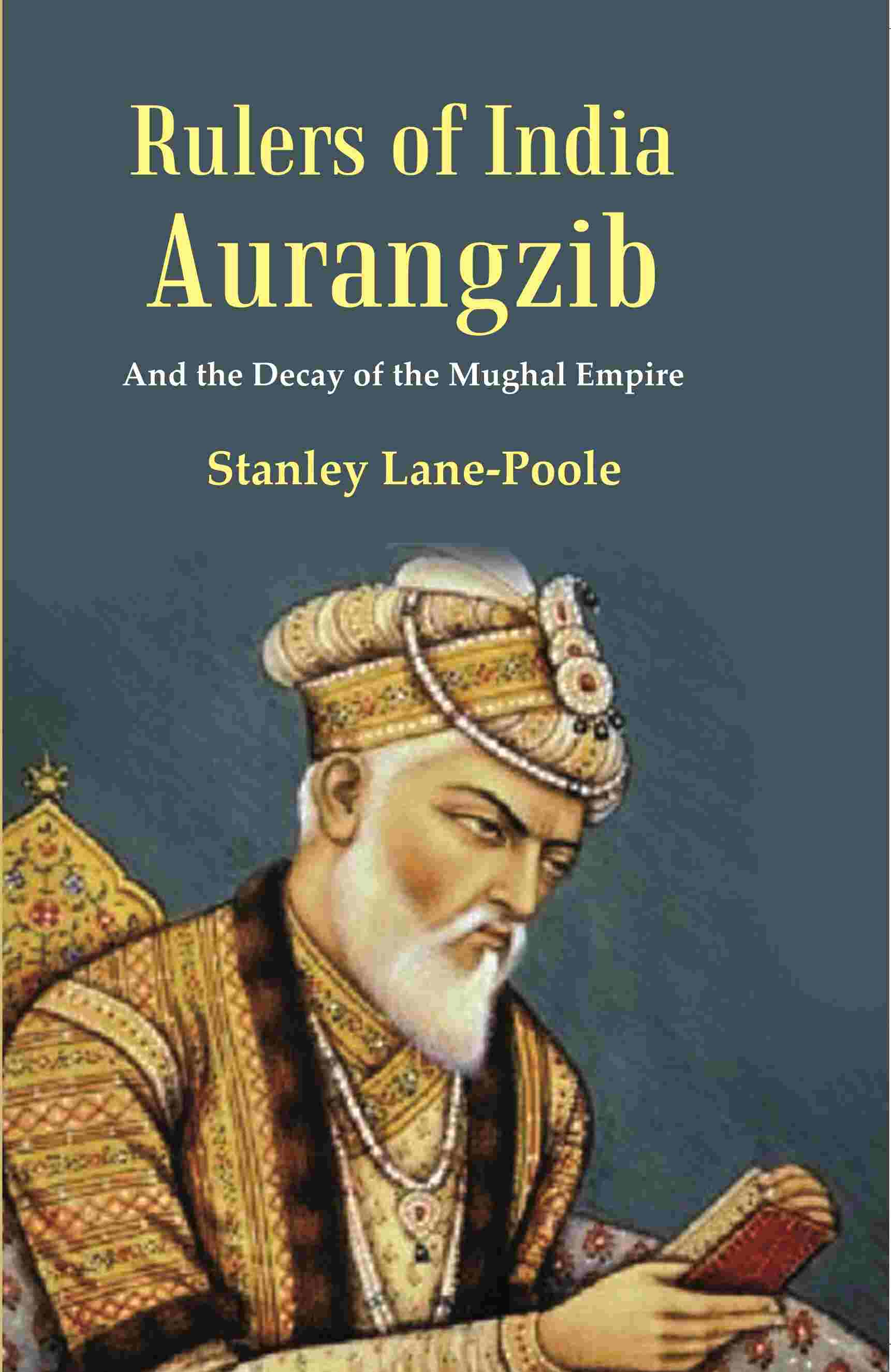 Rulers of India Aurangzib: And the Decay of the Mughal Empire - Gyan Books