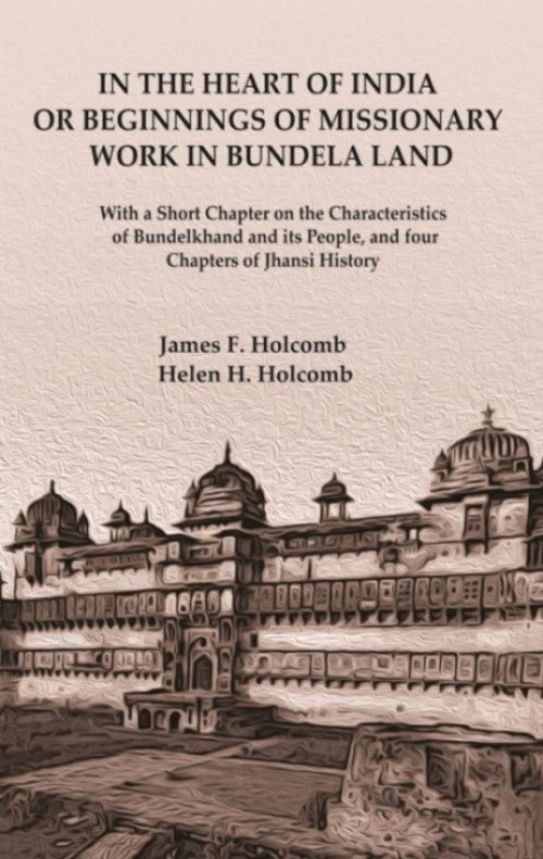 In The Heart Of India Or Beginnings Of Missionary Work In Bundela Land: With A Short Chapter On The - Gyan Books