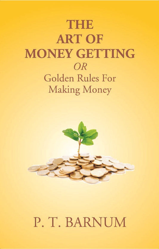 The Art of Money Getting Or Golden Rules For Making Money - Gyan Books