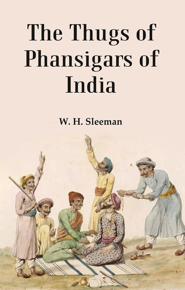 The Thugs of Phansigars of India : Comprising a history of the rise and progress of that extraordinary fraternity of assassins 2nd - Gyan Books 