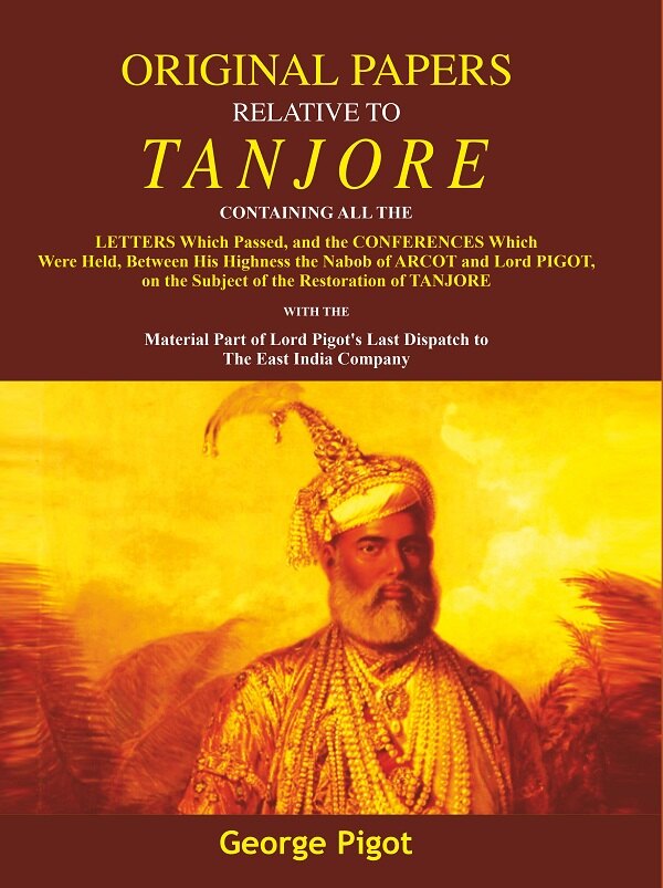 Original Papers Relative To Tanjore: Containing All The Letters Which Passed, And The Conferences Which - Gyan Books