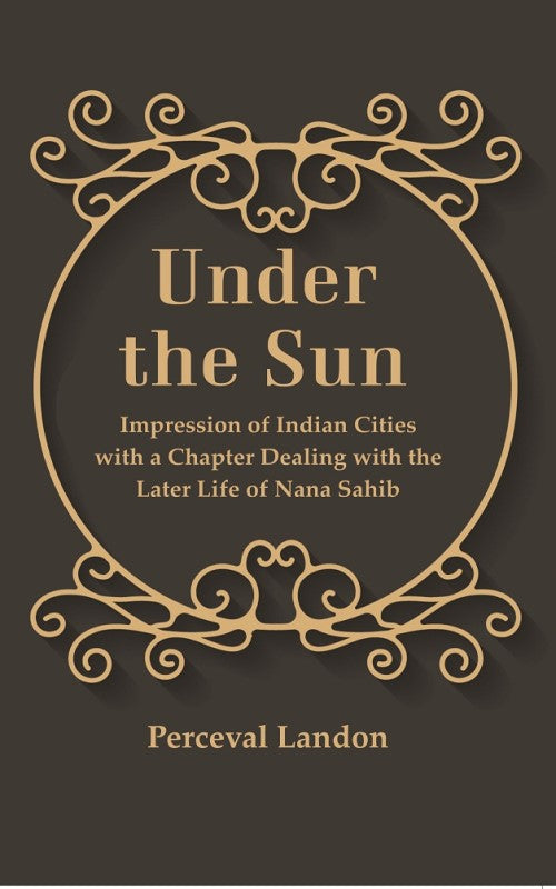 Under the Sun: Impression of Indian Cities with a Chapter Dealing with the Later Life of Nana Sahib - Gyan Books  Grab2Buy Gyan Books Grab2Buy