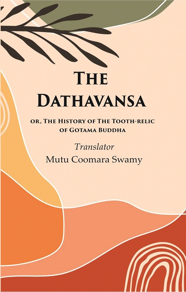 The Dathavansa: or, The History of the Tooth-relic of Gotama Buddha - Gyan Books 