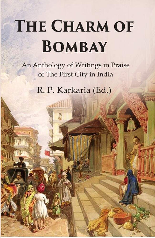 The Charm of Bombay: An Anthology of Writings in Praise of the First City in India - Gyan Books 
