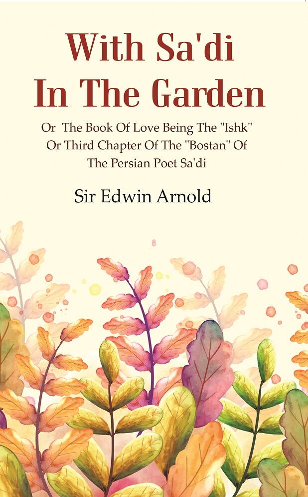 With Sa'di in the Garden: or the Book of Love Being the "Ishk" or Third Chapter of the "Bostan" of the Persian Poet Sa'di - Gyan Books  Grab2Buy Gyan Books Grab2Buy