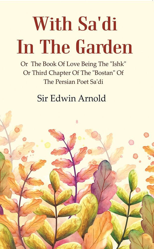 With Sa'di in the Garden: or the Book of Love Being the "Ishk" or Third Chapter of the "Bostan" of the Persian Poet Sa'di - Gyan Books  Grab2Buy Gyan Books Grab2Buy