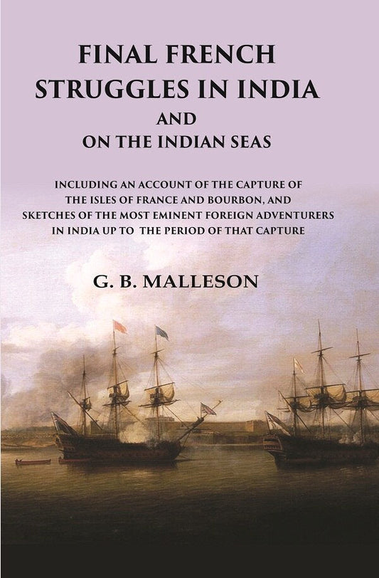 Final French Struggles In India And On The Indian Seas Including An Account Of The Capture Of The Isles - Gyan Books 