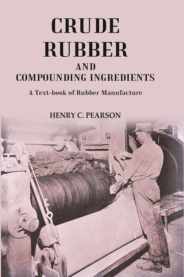Crude Rubber and Compounding Ingredients: A Text-book of Rubber Manufacture - Gyan Books