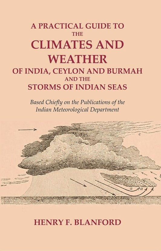 A Practical Guide To The Climates And Weather Of India, Ceylon And Burmah And The Storms Of Indian Seas: - Gyan Books 
