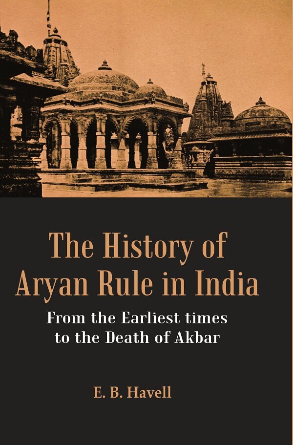 The History of Aryan Rule in India: From the Earliest times to the Death of Akbar - Gyan Books 
