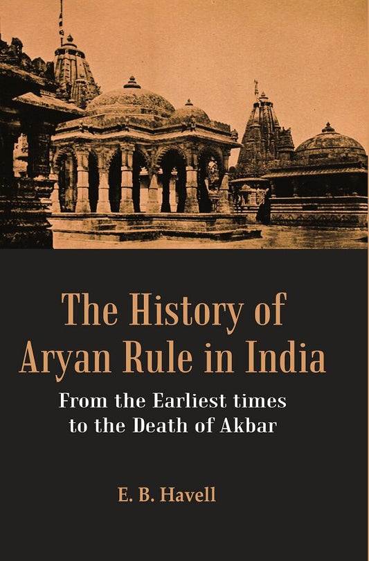 The History of Aryan Rule in India: From the Earliest times to the Death of Akbar - Gyan Books 