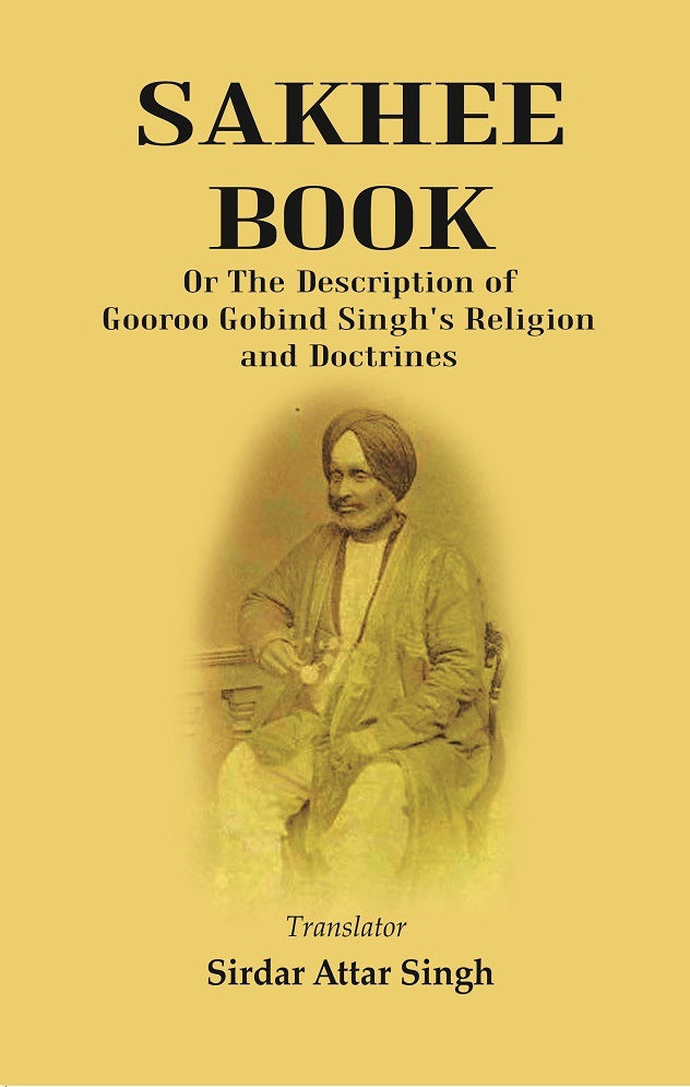 Sakhee Book: Or The Description Of Gooroo Gobind Singh'S Religion And Doctrines Translated From Gooroo - Gyan Books