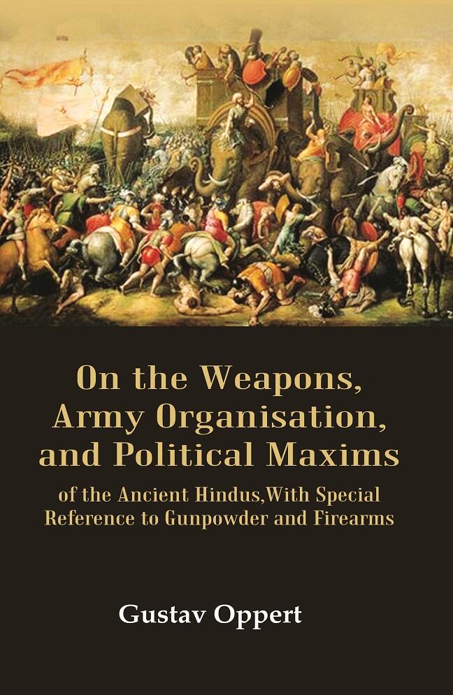 On the Weapons, Army Organisation, and Political Maxims: of the Ancient Hindus,with Special Reference to Gunpowder and Firearms - Gyan Books