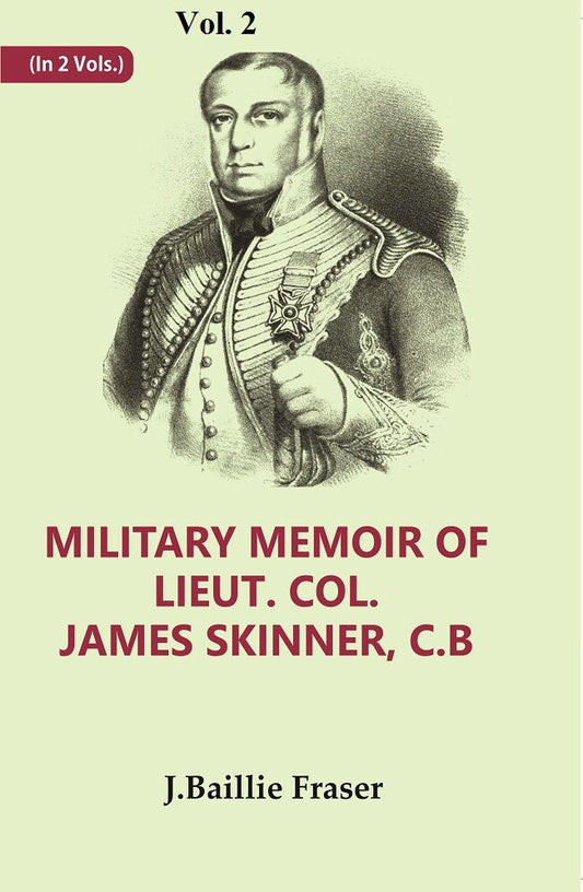 Military Memoir Of Lieut. Col. James Skinner, C.B : For Many Years A Distinguished Officer Commanding 2Nd - Gyan Books