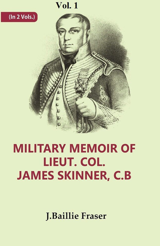 Military Memoir Of Lieut. Col. James Skinner, C.B : For Many Years A Distinguished Officer Commanding 1St - Gyan Books