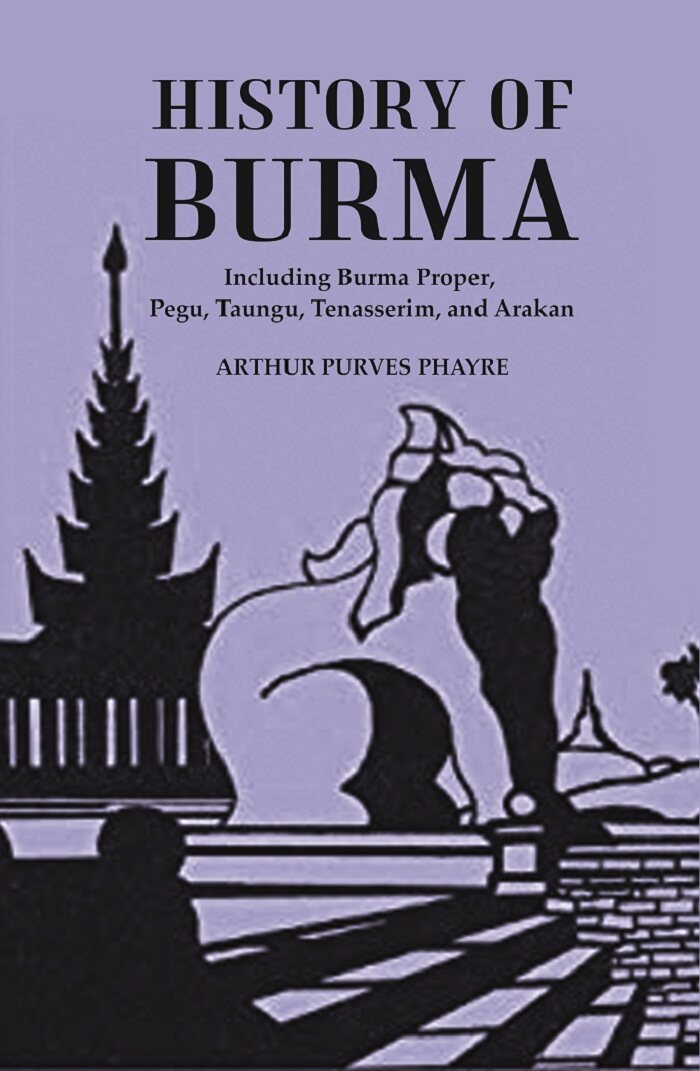 History Of Burma : Including Burma Proper, Pegu, Taungu, Tenasserim, And Arakan - Gyan Books